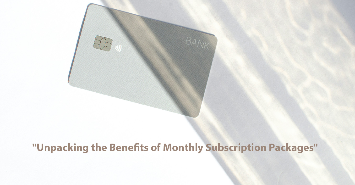 Unpacking the Benefits of Monthly Subscription Packages